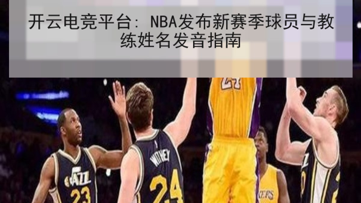 开云电竞平台: NBA发布新赛季球员与教练姓名发音指南 开云电竞平台: NBA发布新赛季球员与教练姓名发音指南