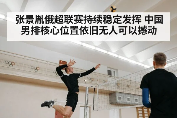 张景胤俄超联赛持续稳定发挥 中国男排核心位置依旧无人可以撼动
